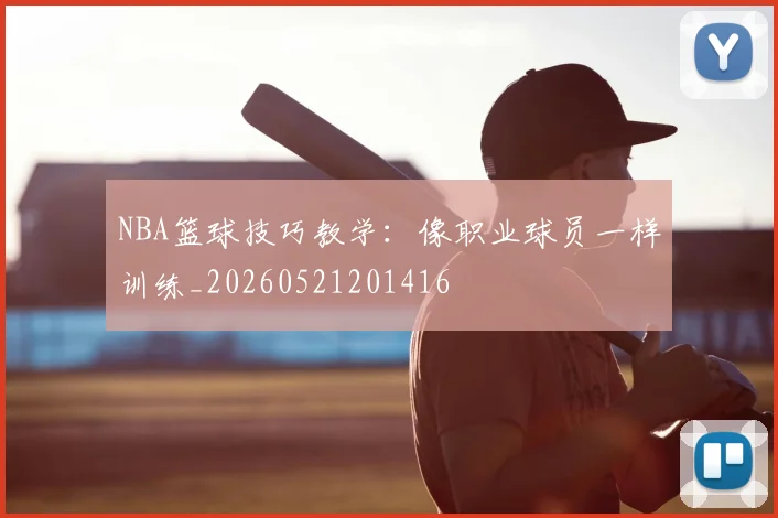 NBA篮球技巧教学：像职业球员一样训练_20260521201416