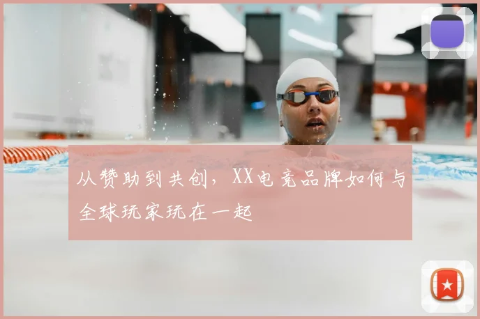 从赞助到共创,XX电竞品牌如何与全球玩家玩在一起