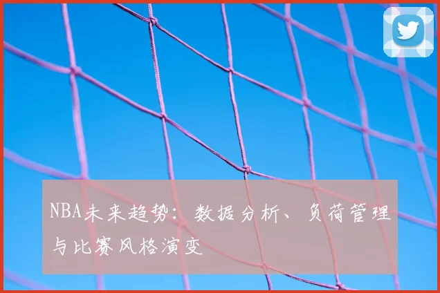 NBA未来趋势：数据分析、负荷管理与比赛风格演变