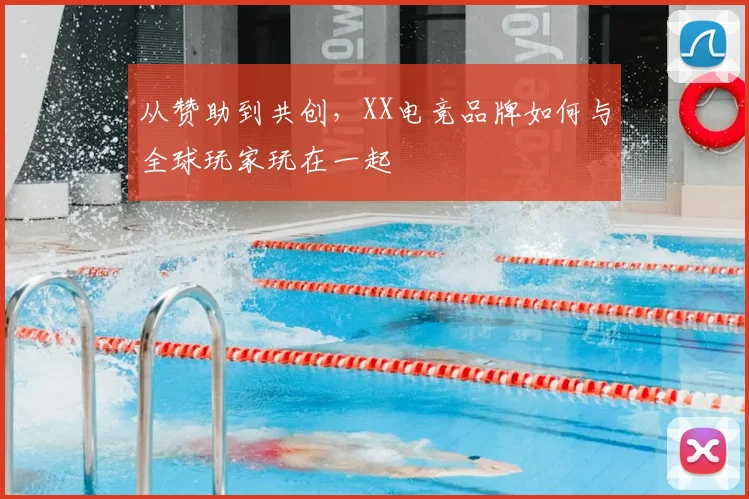 从赞助到共创,XX电竞品牌如何与全球玩家玩在一起