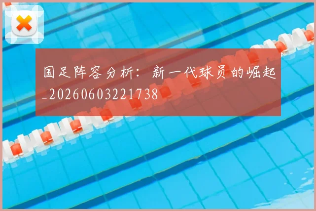 国足阵容分析:新一代球员的崛起_20260603221738