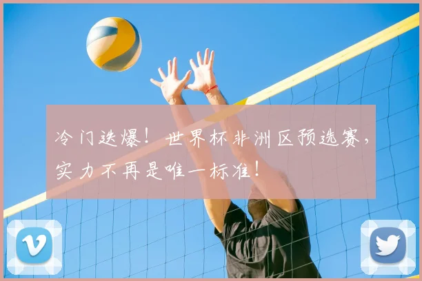冷门迭爆！世界杯非洲区预选赛，实力不再是唯一标准！