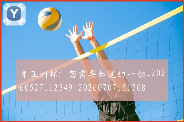 年亚洲杯:您需要知道的一切_20260527112349_20260707151708