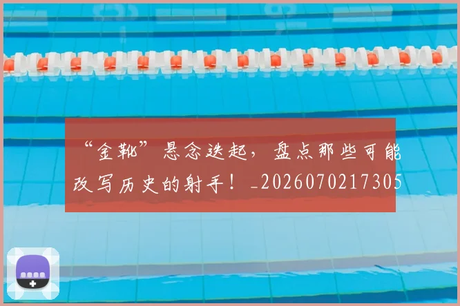 “金靴”悬念迭起，盘点那些可能改写历史的射手！_20260702173052