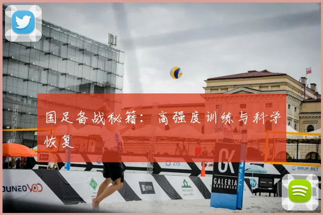国足备战秘籍：高强度训练与科学恢复